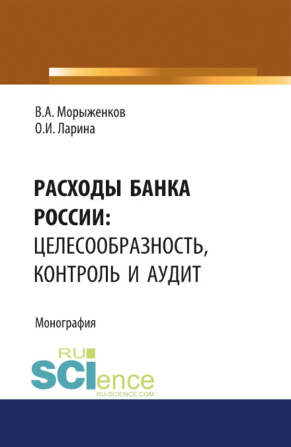 Расходы Банка России: целесообразность, контроль и аудит. (Монография)