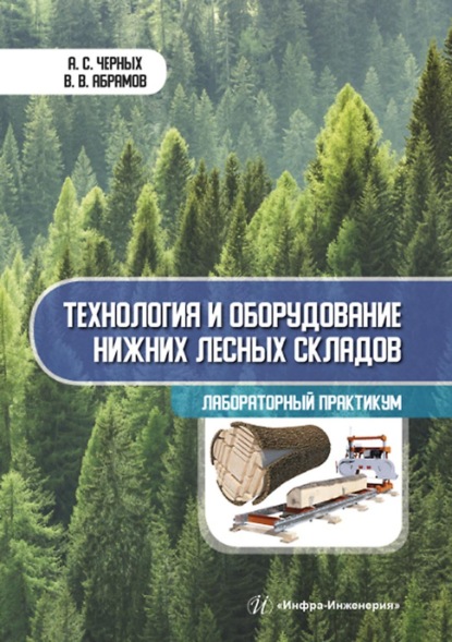 Технология и оборудование нижних лесных складов. Лабораторный практикум (А. С. Черных). 2022г. 