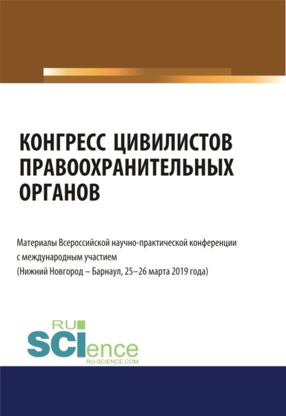 Конгресс цивилистов правоохранительных органов. Материалы Всероссийской научно-практической конференции с международным участием 25-26 марта 2019 год. (Бакалавриат, Магистратура). Сборник материалов.