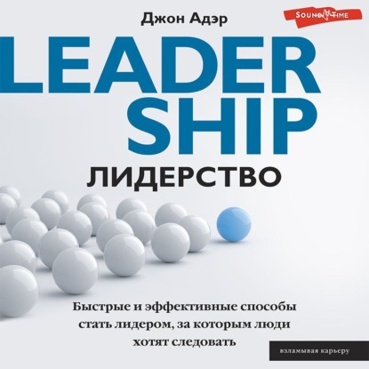 Лидерство. Быстрые и эффективные способы стать лидером, за которым люди хотят следовать (Джон Адэр). 2019г. 