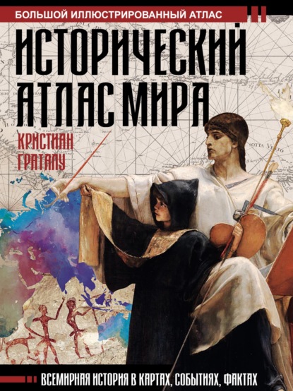 Исторический атлас мира (Кристиан Граталу). 2019г. 