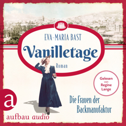 Vanilletage - Die Frauen der Backmanufaktur - Die Backdynastie, Band 1 (Ungek?rzt)