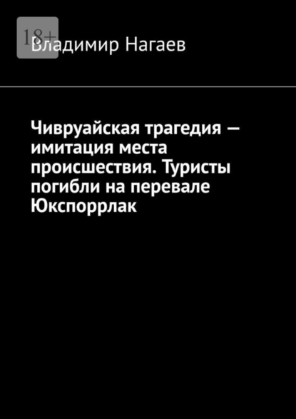 Обложка книги Чивруайская трагедия – имитация места происшествия. Туристы погибли на перевале Юкспоррлак, Владимир Нагаев