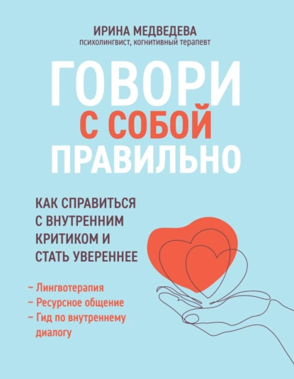 Обложка книги Говори с собой правильно. Как справиться с внутренним критиком и стать увереннее, Ирина Медведева