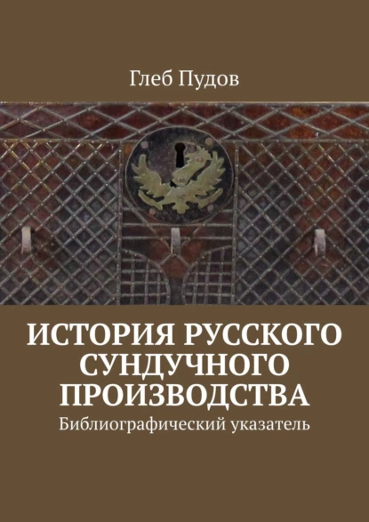 Обложка книги История русского сундучного производства. Библиографический указатель, Глеб Пудов