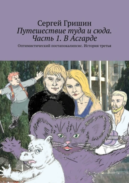 Обложка книги Путешествие туда и сюда. Часть 1. В Асгарде. Оптимистический постапокалипсис. История третья, Сергей Гришин