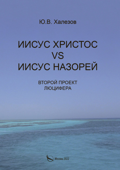 Иисус Христос VS Иисус Назорей. Второй проект Люцифера - Ю. В. Халезов