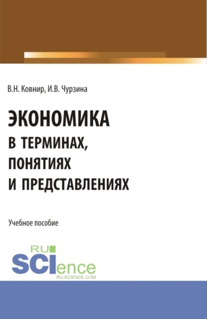 Экономика в терминах, понятиях и представлениях. (Бакалавриат, Магистратура, Специалитет). Учебное пособие. - Ирна Васильевна Чурзина