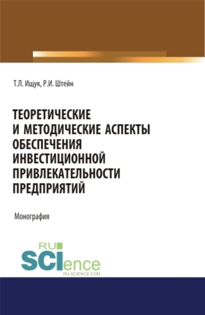 Теоретические и методические аспекты обеспечения инвестиционной привлекательности предприятий. (Аспирантура). (Бакалавриат). (Магистратура). Монография - Татьяна Леонидовна Ищук