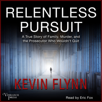Relentless Pursuit - A True Story of Family, Murder, and the Prosecutor Who Wouldn t Quit (Unabridged)