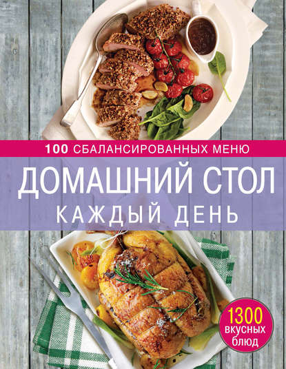 Отсутствует — Домашний стол каждый день. 100 сбалансированных меню. 1300 вкусных блюд