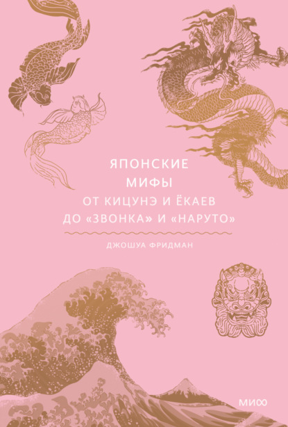 Японские мифы. От кицунэ и ёкаев до «Звонка» и «Наруто» (Джошуа Фридман). 2022г. 