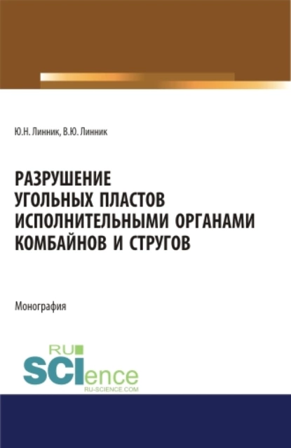 Обложка книги Разрушение угольных пластов исполнительными органами комбайнов и стругов. (Аспирантура, Бакалавриат, Магистратура). Монография., Юрий Николаевич Линник