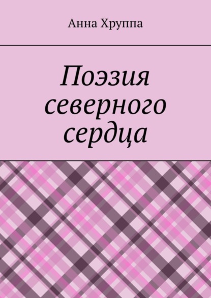 Поэзия северного сердца - Анна Хруппа