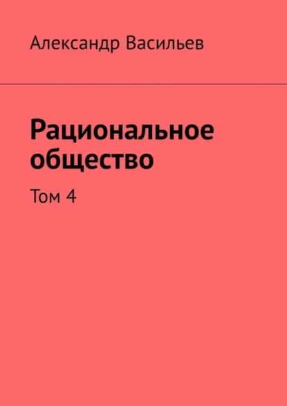 Обложка книги Рациональное общество. Том 4, Александр Васильев