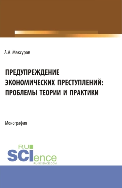 Обложка книги Предупреждение экономических преступлений: проблемы теории и практики. (Аспирантура, Бакалавриат, Магистратура). Монография., Алексей Анатольевич Максуров