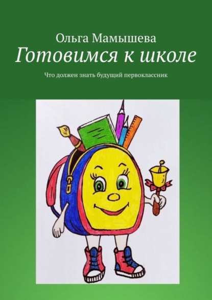 Готовимся к школе. Что должен знать будущий первоклассник - Ольга Мамышева