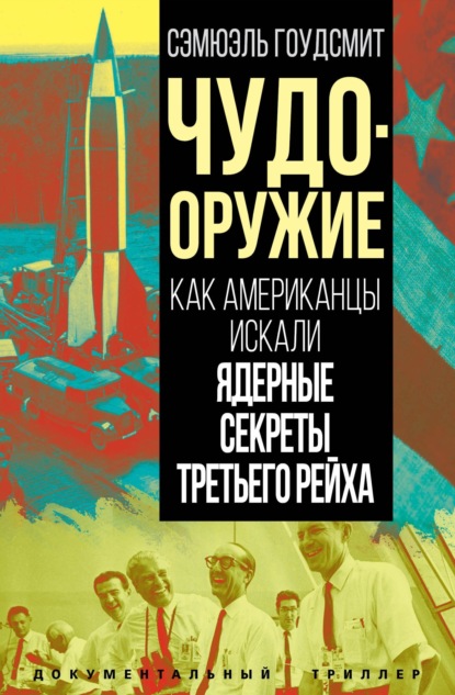 Чудо-оружие. Как американцы искали ядерные секреты Третьего рейха - Сэмюэль Гоудсмит