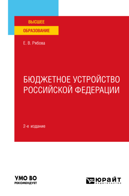 Бюджетное устройство Российской Федерации 2-е изд., пер. и доп. Учебное пособие для вузов (Елена Валерьевна Рябова). 2023г. 