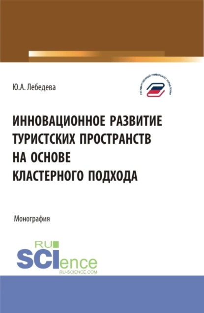 Обложка книги Инновационное развитие туристских пространств на основе кластерного подхода. (Аспирантура, Бакалавриат, Магистратура). Монография., Юлия Аркадьевна Лебедева