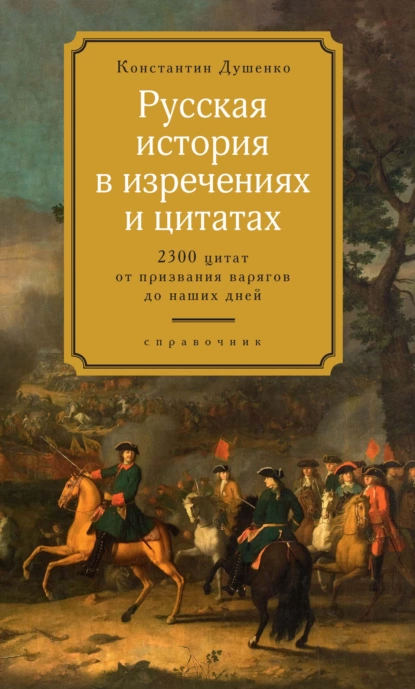 Обложка книги Русская история в изречениях и цитатах. Справочник. 2300 цитат от призвания варягов до наших дней, Константин Душенко