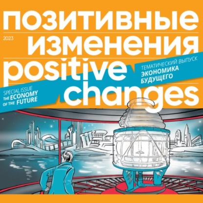 Аудиокнига Редакция журнала «Позитивные изменения» - Позитивные изменения. Тематический выпуск «Экономика будущего» (2023). Positive changes. Special issue «The economy of the future» (2023)