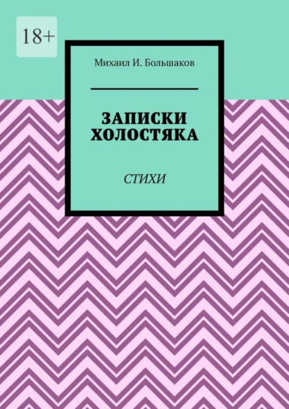 Обложка книги Записки холостяка. Стихи, Михаил И. Большаков