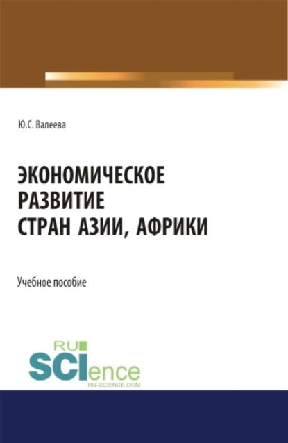 Обложка книги Экономическое развитие стран Азии и Африки. (Аспирантура, Бакалавриат, Магистратура). Учебное пособие., Юлия Сергеевна Валеева