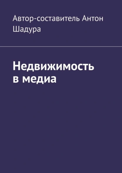 Обложка книги Недвижимость в медиа, Антон Анатольевич Шадура