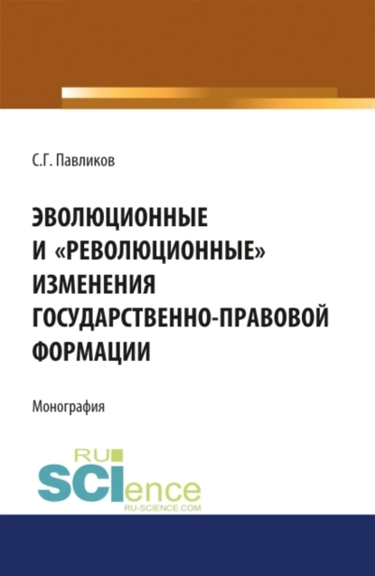 Обложка книги Эволюционные и революционные изменения государственно-правовой формации. (Монография), Сергей Герасимович Павликов