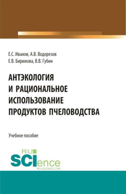 Обложка книги Антэкология и рациональное использование продуктов пчёловодства. (Аспирантура, Бакалавриат, Магистратура). Учебное пособие., Евгений Сергеевич Иванов