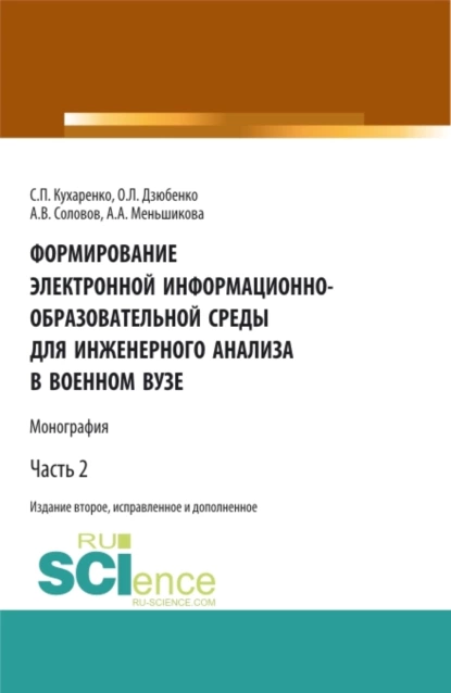 Обложка книги Формирование электронной информационно-образовательной среды для инженерного анализа в военном вузе. Часть 2. (Адъюнктура, Аспирантура, Бакалавриат, Магистратура, Специалитет). Монография., Сергей Павлович Кухаренко