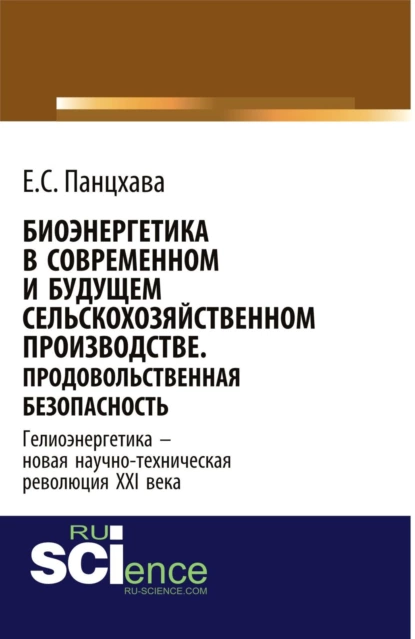 Обложка книги Биоэнергетика в современном и будущем сельскохозяйственном производстве. Продовольственная безопасность. (Аспирантура, Бакалавриат, Магистратура, Специалитет). Монография., Евгений Семенович Панцхава