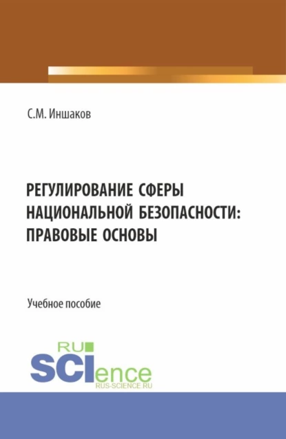 Обложка книги Регулирование сферы национальной безопасности: правовые основы. (Аспирантура, Бакалавриат, Магистратура). Учебное пособие., Сергей Михайлович Иншаков