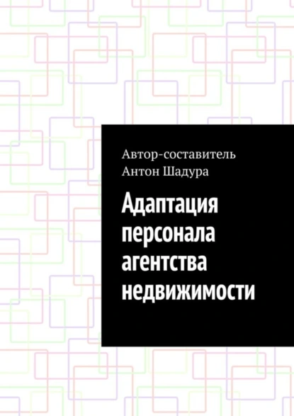 Обложка книги Адаптация персонала агентства недвижимости, Антон Анатольевич Шадура