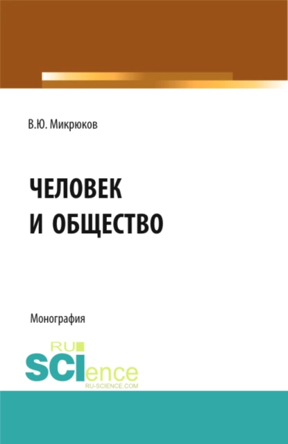 Обложка книги Человек и общество. (Аспирантура, Бакалавриат, Магистратура, Специалитет). Монография., Василий Юрьевич Микрюков