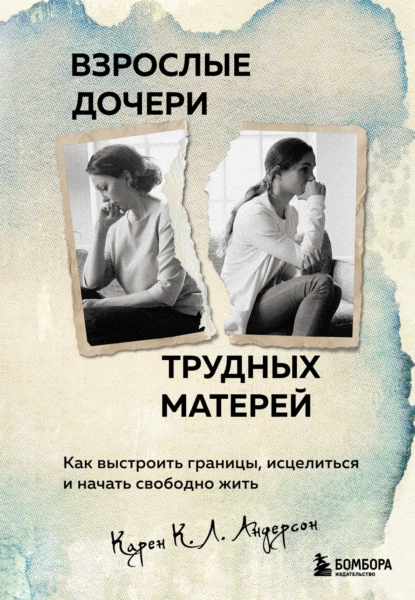 Обложка книги Взрослые дочери трудных матерей. Как выстроить границы, исцелиться и начать свободно жить, Карен К. Л. Андерсон