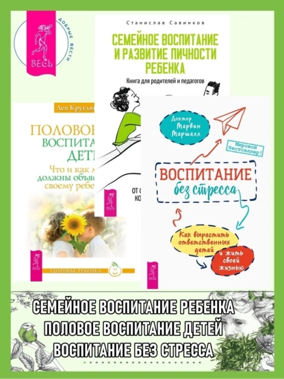 Обложка книги Воспитание без стресса: как вырастить ответственных детей и жить своей жизнью. Семейное воспитание и развитие личности ребенка: Книга для родителей и педагогов. Половое воспитание детей: Что и как мы должны объяснить своему ребенку, Лев Кругляк