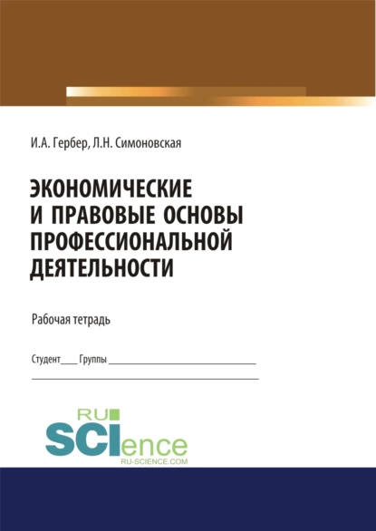 Обложка книги Экономические и правовые основы профессиональной деятельности. Рабочая тетрадь. (Дополнительная научная литература). Практическое пособие., Ирина Александровна Гербер