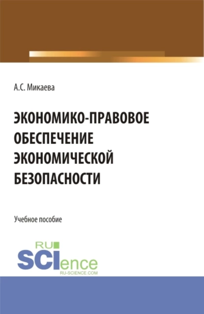 Обложка книги Экономико-правовое обеспечение экономической безопасности. (Аспирантура, Бакалавриат, Магистратура). Учебное пособие., Анжела Сергеевна Микаева