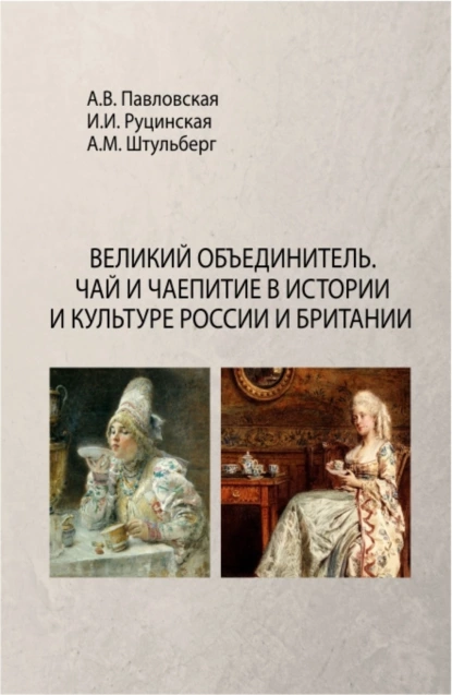 Обложка книги Великий Объединитель. Чай и чаепитие в истории и культуре России и Британии. (Бакалавриат). Монография., Анна Валентиновна Павловская