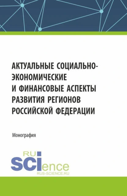 Обложка книги Актуальные социально-экономические и финансовые аспекты развития регионов Российской Федерации. (Аспирантура, Магистратура). Монография., Александр Владимирович Фрыгин