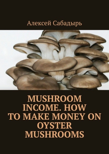 Mushroom Income. How toMake Money on Oyster Mushrooms