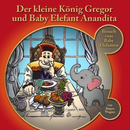 Der kleine K?nig Gregor, Kapitel 4: Der kleine K?nig Gregor und Baby Elefant Anandita