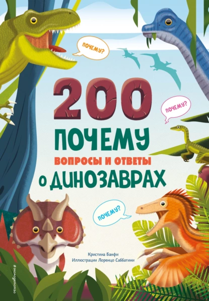 Обложка книги 200 ПОЧЕМУ. Вопросы и ответы о динозаврах, Кристина Банфи