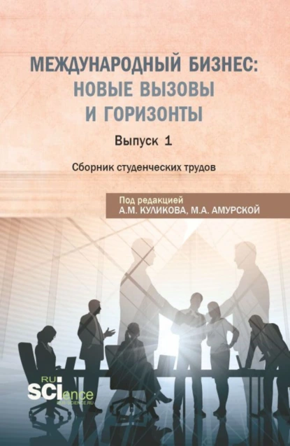 Обложка книги Сборник студенческих трудов Международный бизнес: новые вызовы и горизонты . (Бакалавриат, Магистратура). Сборник статей., Андрей Михайлович Куликов