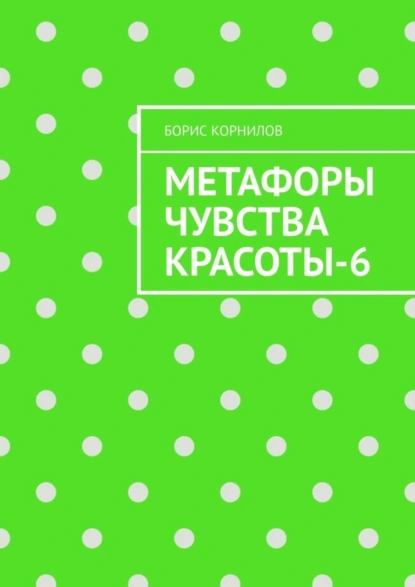 Обложка книги Метафоры чувства красоты-6, Борис Борисович Корнилов