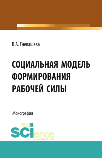 Обложка книги Социальная модель формирования рабочей силы. (Аспирантура, Бакалавриат). Монография., Вера Анатольевна Гневашева