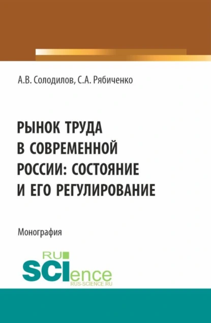 Обложка книги Рынок труда в современной России: состояние и его регулирование. (Бакалавриат, Магистратура). Монография., Анатолий Васильевич Солодилов