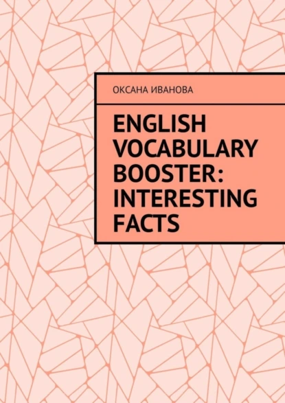 Обложка книги English Vocabulary Booster: Interesting Facts, Оксана Иванова